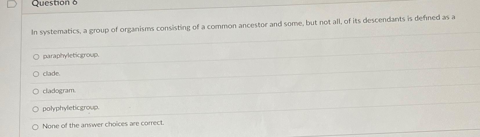 Solved Question 6In systematics, a group of organisms | Chegg.com