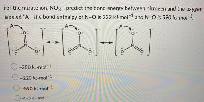 Solved For the nitrate ion, NO3, predict the bond energy | Chegg.com