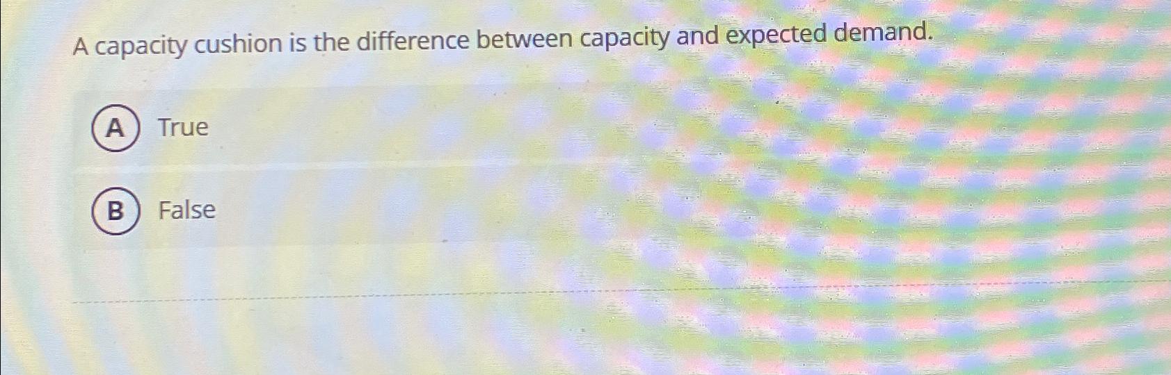 Solved A capacity cushion is the difference between capacity