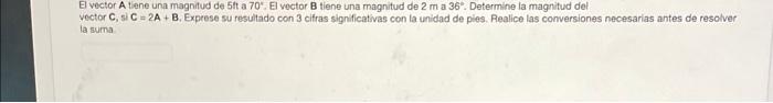 E vector A tene una magnitud de \( 5 \mathrm{ft}^{\text {a }} 70^{\circ} \). El vector B tiene una magnitud de \( 2 \mathrm{~