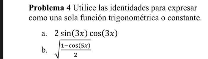 Problema 4 Utilice las identidades para expresar como una sola función trigonométrica o constante. a. \( 2 \sin (3 x) \cos (3