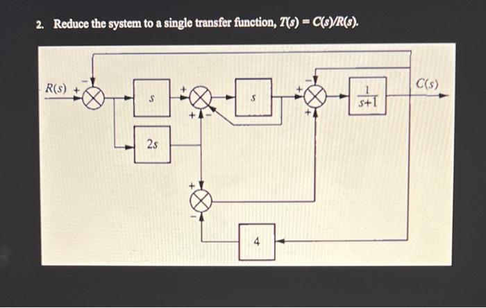Solved 2. Reduce the system to a single transfer function, | Chegg.com
