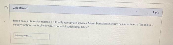 Question 3 1 pts Based on our discussion regarding culturally appropriate services, Miami Transplant Institute has introduced