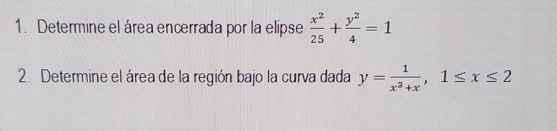 Determine el área encerrada por la elipse \( \frac{x^{2}}{25}+\frac{y^{2}}{4}=1 \) Determine el área de la región bajo la cur