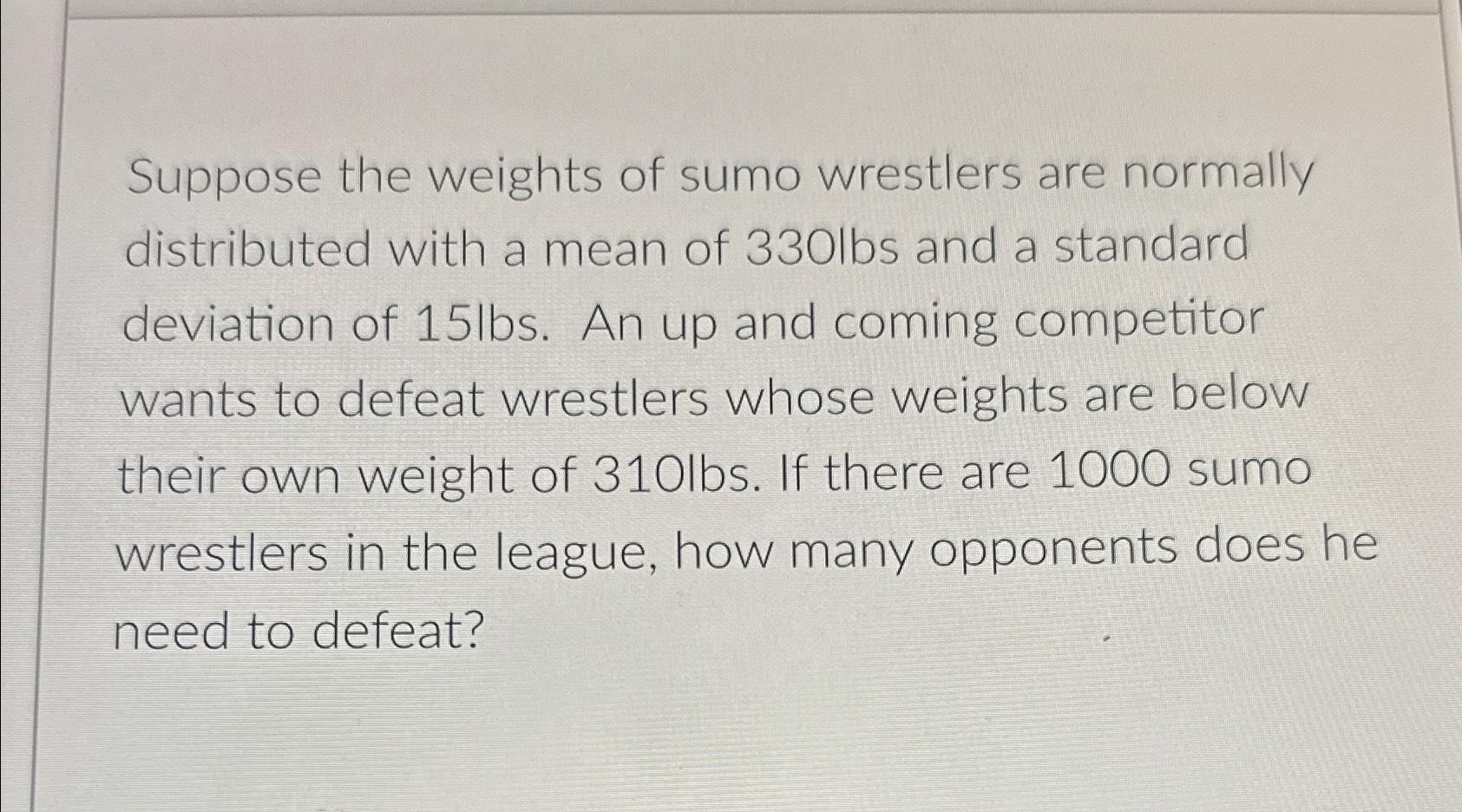 Solved Suppose the weights of sumo wrestlers are normally