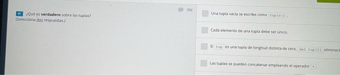 F. Qué es verdadero sobre las tuplas? Una fupla vacia se escride cormo (Selecolona dos respuestas] Cada clemento de una tupla