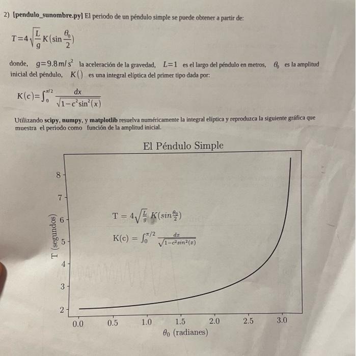 2) [pendulo_sunombre.py] El periodo de un péndulo simple se puede obtener a partir de: \[ T=4 \sqrt{\frac{L}{g}} K\left(\sin