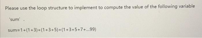 Solved Please use the loop structure to implement to compute | Chegg.com