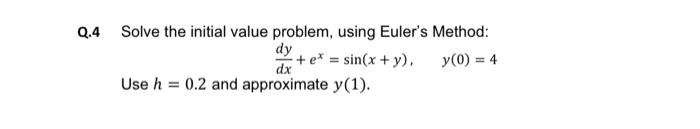 Solved Q.4 Solve the initial value problem, using Euler's | Chegg.com