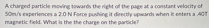 Solved A Charged Particle Moving Towards The Right Of The | Chegg.com