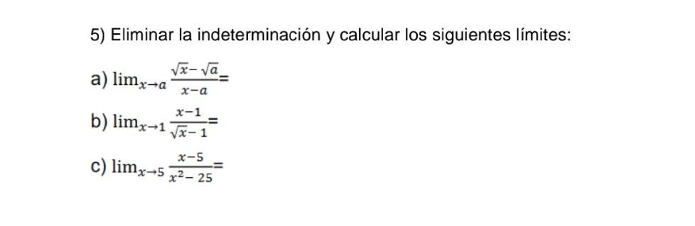 5) Eliminar la indeterminación y calcular los siguientes límites: a) \( \lim _{x \rightarrow a} \frac{\sqrt{x}-\sqrt{a}}{x-a}