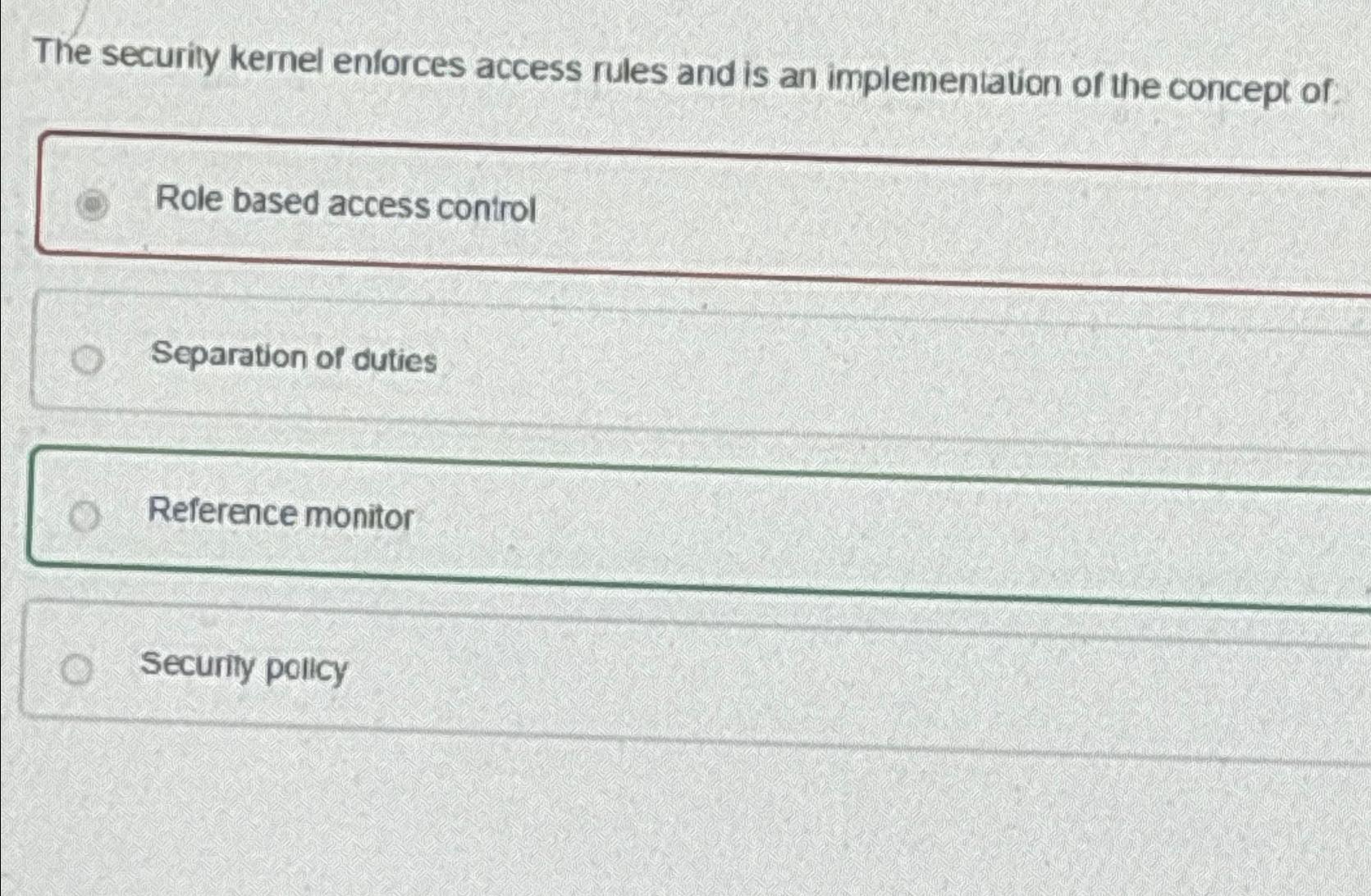 Solved The security kernel enforces access rules and is an