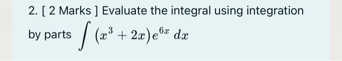 Solved 2. [ 2 Marks ] Evaluate the integral using | Chegg.com