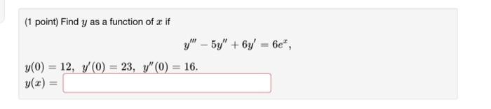 (1 point) Find \( y \) as a function of \( x \) if \[ \begin{array}{l} \quad y^{\prime \prime \prime}-5 y^{\prime \prime}+6 y