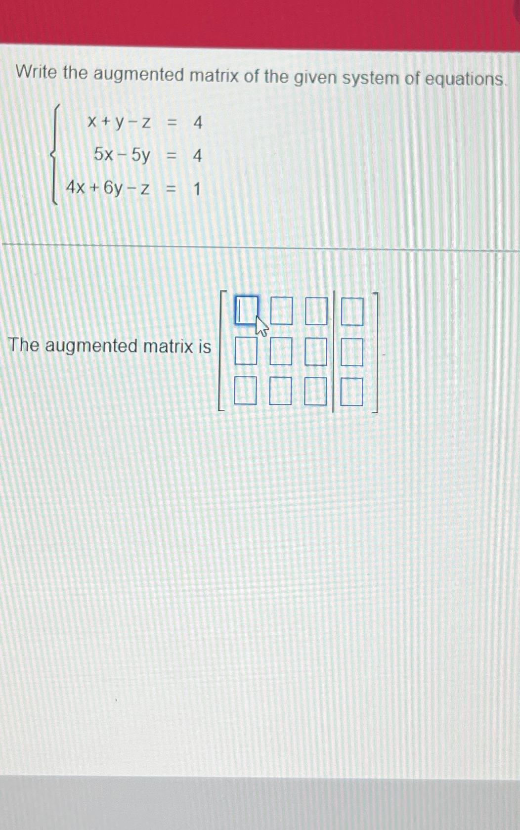 Solved Write the augmented matrix of the given system of | Chegg.com