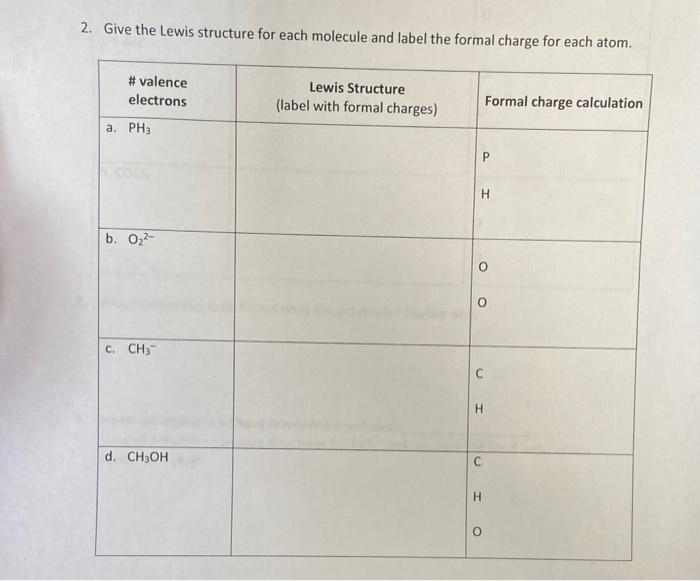 2. Give the Lewis structure for each molecule and label the formal charge for each atom.
#valence
electrons
a. PH3
b. 0?²-
C.