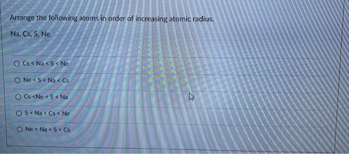 Solved Arrange the following atoms in order of increasing | Chegg.com