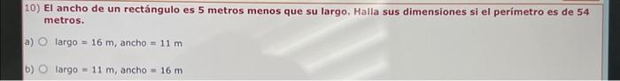 (0) El ancho de un rectángulo es 5 metros menos que su largo, Halla sus dimensiones si el perimetro es de 54 metros. largo \(