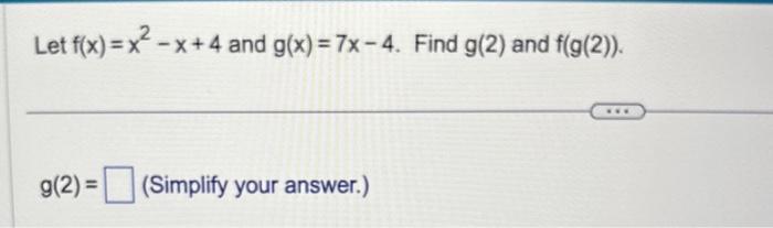 Let \( f(x)=x^{2}-x+4 \) and \( g(x)=7 x-4 \). Find \( g(2) \) and \( f(g(2)) \).
\[
g(2)=\quad \text { (Simplify your answer