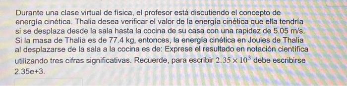 Durante una clase virtual de fisica, el profesor está discutiendo el concepto de energia cinética. Thalia desea verificar el