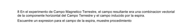 8 En el experimento de Campo Magnetico Terrestre, el campo resultante era una combinacion vectorial de la componente horizont