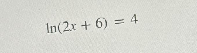 Solved ln(2x+6)=4 | Chegg.com