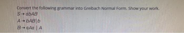 Solved Convert The Following Grammar Into Greibach Normal | Chegg.com