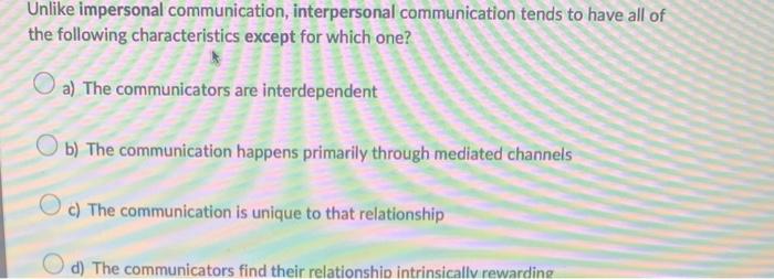 Solved Unlike Impersonal Communication, Interpersonal | Chegg.com