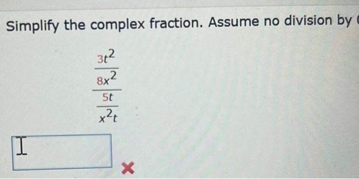 Solved Simplify the complex fraction. Assume no division by | Chegg.com