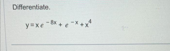 Solved Differentiate. y=xe−8x+e−x+x4 | Chegg.com