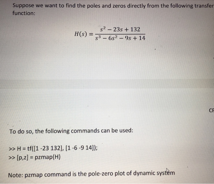 Suppose we want to find the poles and zeros directly from the following transfer function: H(s) = S2 - 23s + 132 S3 – 6s2 - 9