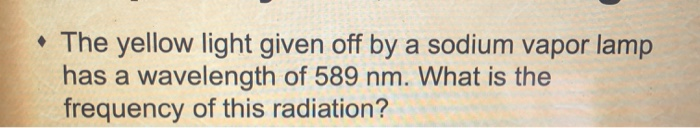 Solved • The yellow light given off by a sodium vapor lamp | Chegg.com