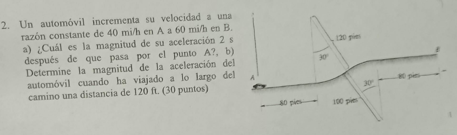 2. Un automóvil incrementa su velocidad a una razón constante de \( 40 \mathrm{mi} / \mathrm{h} \) en \( \mathrm{A} \) a \( 6