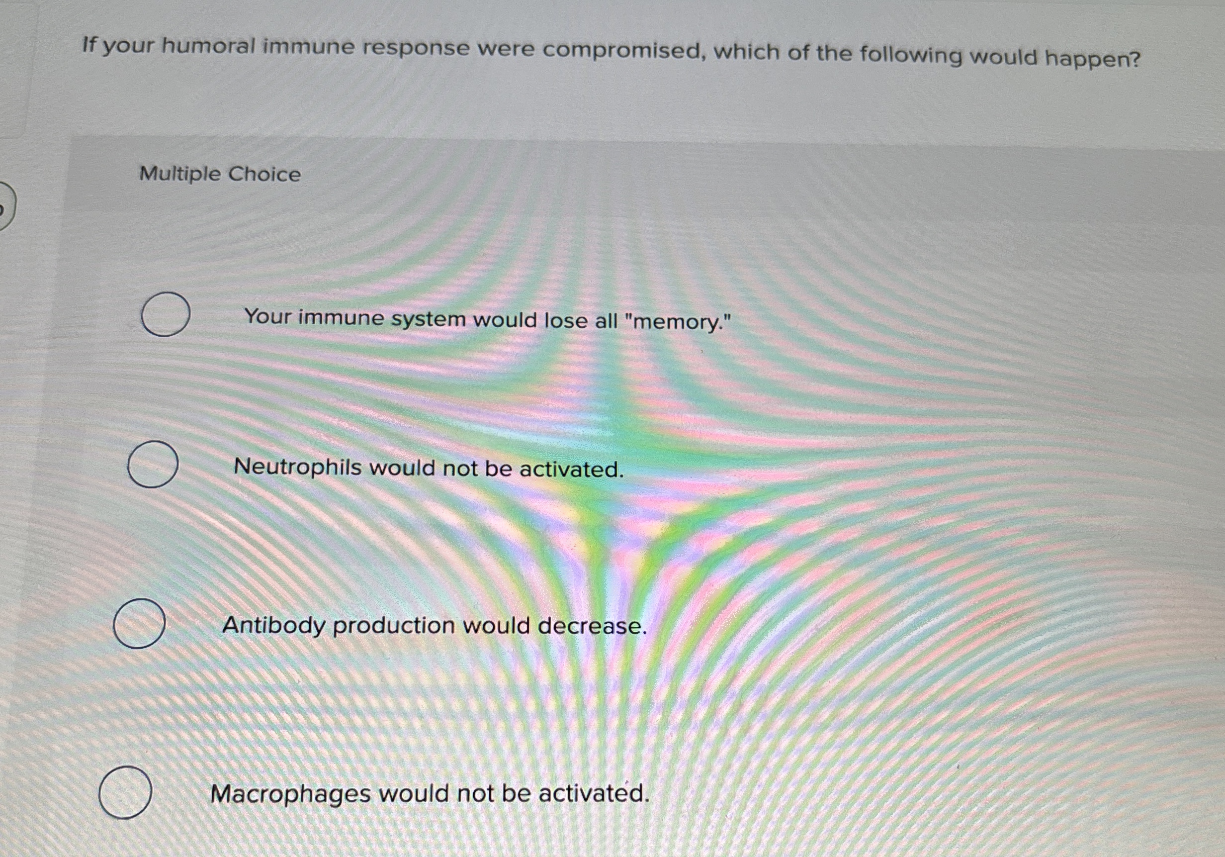 Solved If your humoral immune response were compromised, | Chegg.com