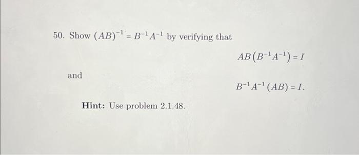 Solved 50. Show (AB)−1=B−1A−1 By Verifying That AB(B−1A−1)=I | Chegg.com