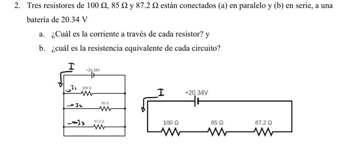 2. Tres resistores de \( 100 \Omega, 85 \Omega \) y \( 87.2 \Omega \) están conectados (a) en paralelo y (b) en serie, a una