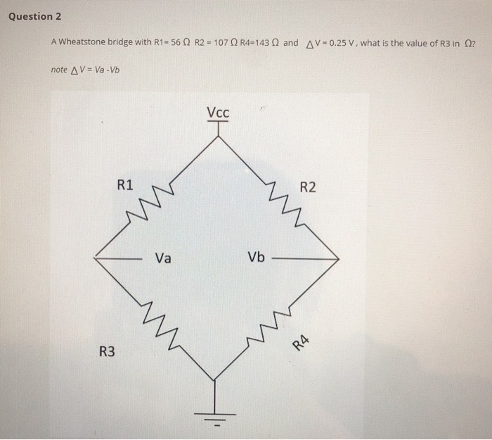 Wheatstone Bridge R1 R2 Known R3 Variable Solved Question 2 A Wheatstone bridge with R1 - 56 R2 = 107 | Chegg.com