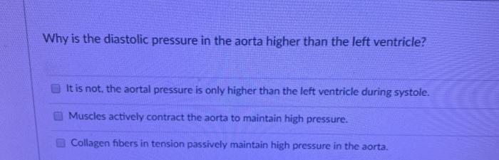 Why is the diastolic pressure in the aorta higher than the left ventricle? It is not the aortal pressure is only higher than