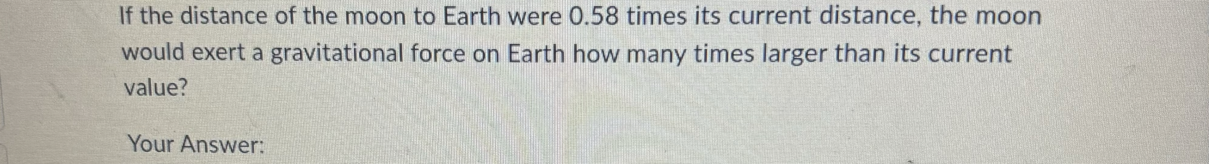 Solved If the distance of the moon to Earth were 0.58 ﻿times | Chegg.com