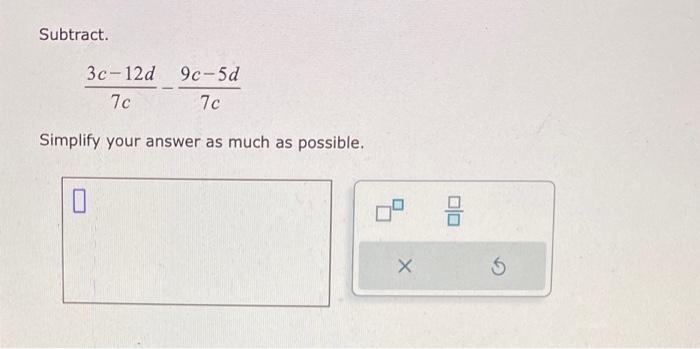 Solved Subtract. 7c3c−12d−7c9c−5d Simplify your answer as | Chegg.com