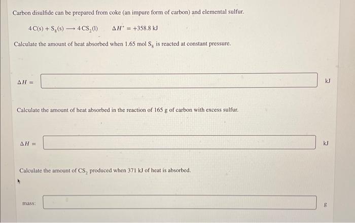 Carbon disulfide can be prepared from coke (an impure form of carbon) and elemental sulfur.
\[
4 \mathrm{C}(\mathrm{s})+\math