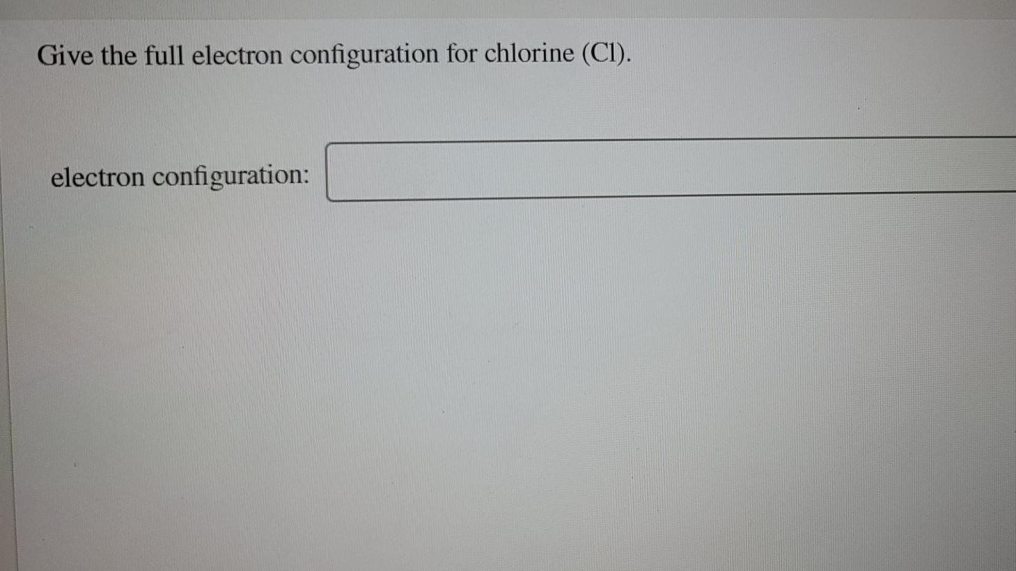 Solved Give the full electron configuration for chlorine