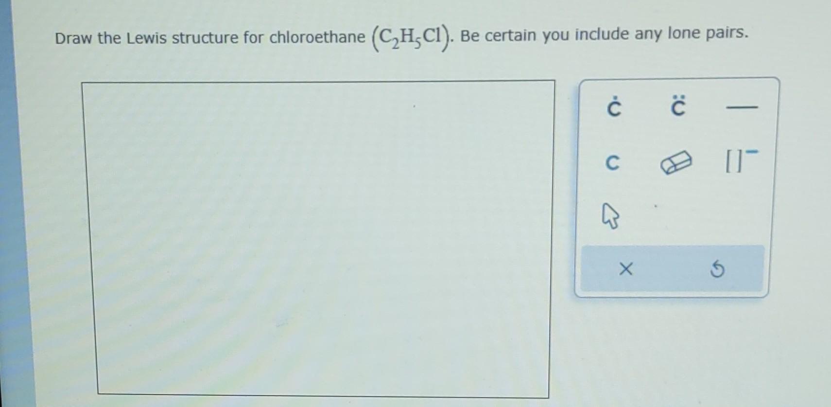 Solved Draw the Lewis structure for chloroethane (C2H5Cl). | Chegg.com
