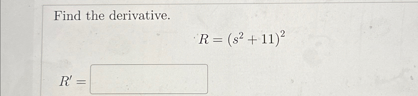 Solved Find the derivative.R=(s2+11)2R'= | Chegg.com