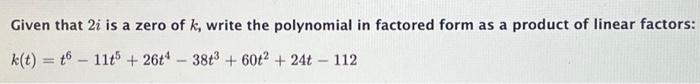 Solved Given that 2i is a zero of k, write the polynomial in | Chegg.com