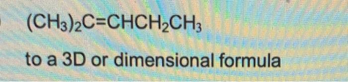 Solved (CH3)2C=CHCH2CH3 to a 3D or dimensional formula | Chegg.com