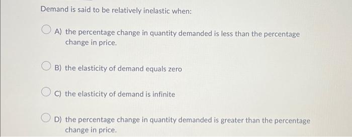 Solved Demand is said to be relatively inelastic when: A) | Chegg.com