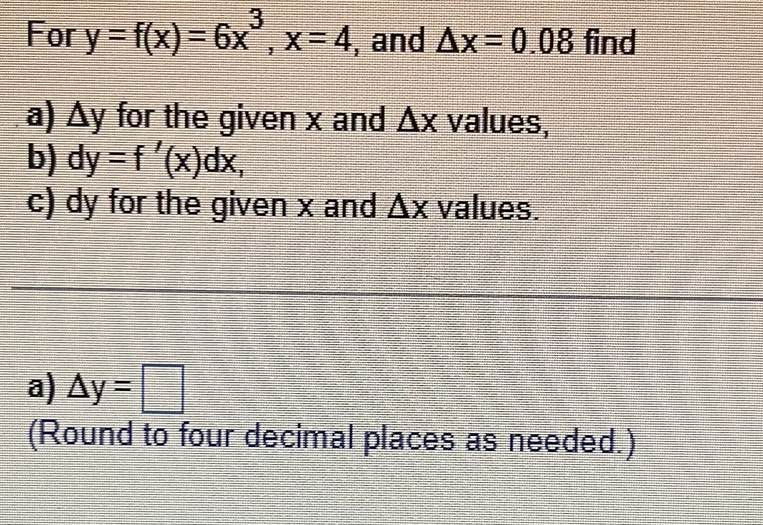 Solved For y=f(x)=6x3,x=4, ﻿and Δx=0.08 ﻿finda) Δy ﻿for the | Chegg.com