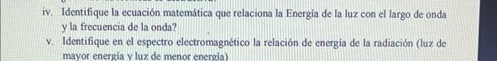 iv. Identifique la ecuación matemática que relaciona la Energía de la luz con el largo de onda y la frecuencia de la onda? v.