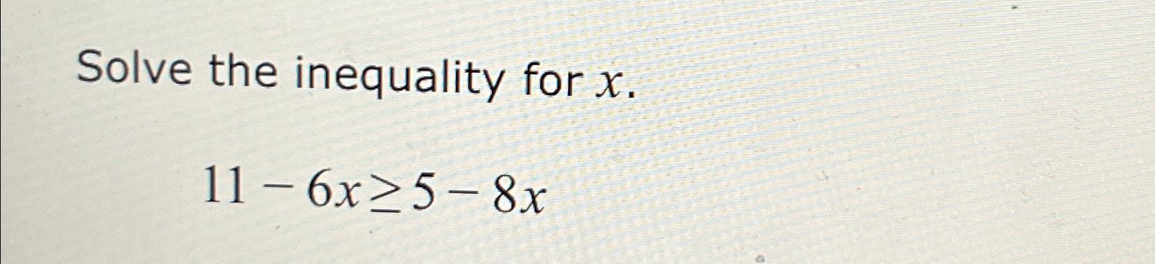 Solved Solve the inequality for x.11-6x≥5-8x | Chegg.com
